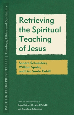 Retrieving the Spiritual Teaching of Jesus: Sandra Schneiders, William Spohn, and Lisa Sowle Cahill Paperback Fordham University Press