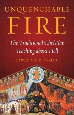 Unquenchable Fire: The Traditional Christian Teaching about Hell Paperback Ancient Faith Publishing