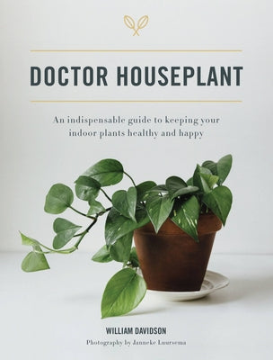 Doctor Houseplant: An Indispensible Guide to Keeping Your Houseplants Happy and Healthy by Davidson, William