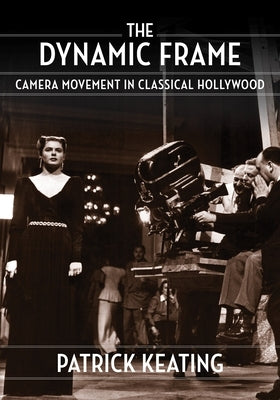 The Dynamic Frame: Camera Movement in Classical Hollywood Paperback Columbia University Press