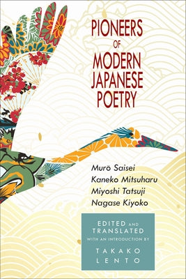 Pioneers of Modern Japanese Poetry: Muro Saisei, Kaneko Mitsuharu, Miyoshi Tatsuji, Nagase Kiyoko Paperback Cornell East Asia Series