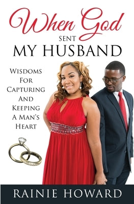 When God Sent My Husband: Wisdoms For Capturing And Keeping A Man's Heart by Howard, Rainie