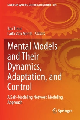 Mental Models and Their Dynamics, Adaptation, and Control: A Self-Modeling Network Modeling Approach by Treur, Jan