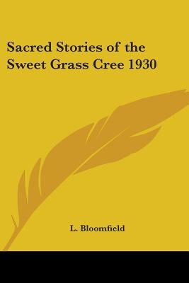 Sacred Stories of the Sweet Grass Cree 1930 by Bloomfield, L.