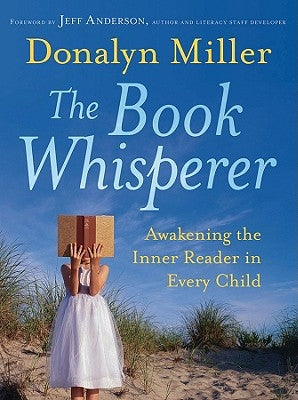 The Book Whisperer: Awakening the Inner Reader in Every Child by Miller, Donalyn