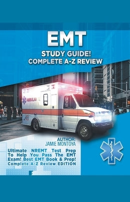 EMT Study Guide! Complete A-Z Review: Ultimate NREMT Test Prep To Help You Pass The EMT Exam! Best EMT Book & Prep! Complete A-Z Review Edition by Montoya, Jamie