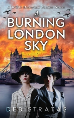 A Burning London Sky: A WWII Historical Fiction Novel by Stratas, Deb