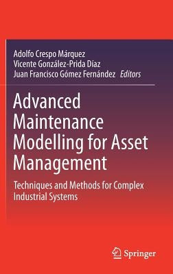 Advanced Maintenance Modelling for Asset Management: Techniques and Methods for Complex Industrial Systems by Crespo Márquez, Adolfo