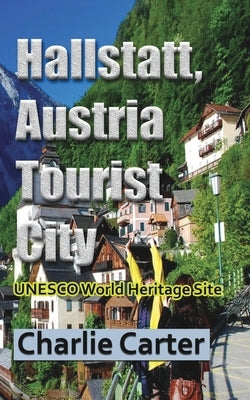 Hallstatt, Austria Tourist City: UNESCO World Heritage Site by Carter, Charlie