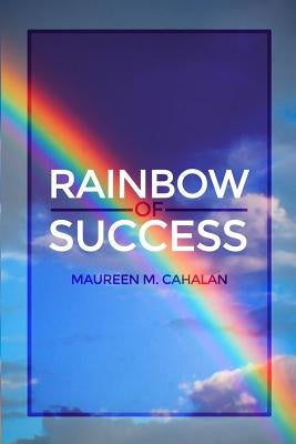 Rainbow of Success by Cahalan, Maureen M.