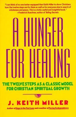 A Hunger for Healing: The Twelve Steps as a Classic Model for Christian Spiritual Growth by Miller, J. Keith