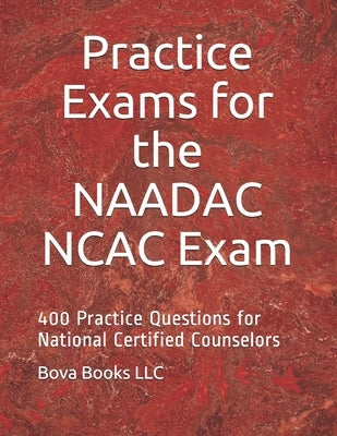 Practice Exams for the NAADAC NCAC Exam: 400 Practice Questions for National Certified Counselors by Books LLC, Bova