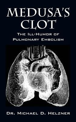 Medusa's Clot: The Ill-Humor of Pulmonary Embolism by Helzner, Michael D.