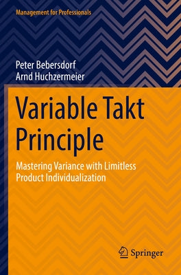 Variable Takt Principle: Mastering Variance with Limitless Product Individualization by Bebersdorf, Peter