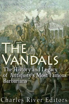 The Vandals: The History and Legacy of Antiquity's Most Famous Barbarians Paperback Createspace Independent Publishing Platform