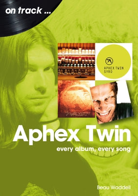 Aphex Twin: Every Album, Every Song by Waddell, Beau