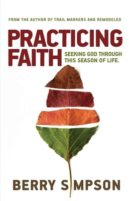 Practicing Faith: Seeking God Through This Season of Life by Simpson, Berry D.