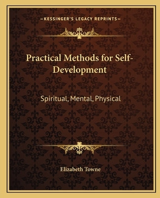 Practical Methods for Self-Development: Spiritual, Mental, Physical by Towne, Elizabeth