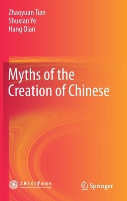 Myths of the Creation of Chinese by Tian, Zhaoyuan