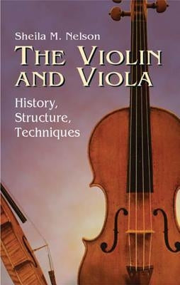 The Violin and Viola: History, Structure, Techniques by Nelson, Sheila M.