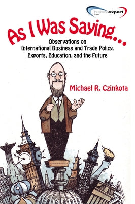 As I Was Saying...: Observations on International Business and Trade Policy, Exports, Education, and the Future Paperback Business Expert Press