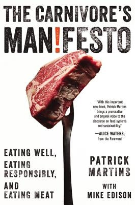 Carnivore's Manifesto: Eating Well, Eating Responsibly, and Eating Meat by Martins, Patrick