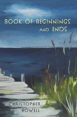 Book of Beginnings and Ends by Howell, Chris