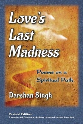 Love's Last Madness: Poems on a Spiritual Path by Singh, Darshan