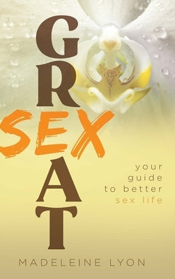 Great Sex: Your Guide to Better Sex Life by Lyon, Madeleine