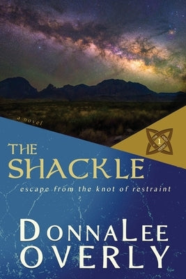 The Shackle: escape from the knot of restraint by Overly, Donnalee