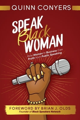 Speak Black Woman: How Women In Business Can Profit from Public Speaking by Conyers, Quinn