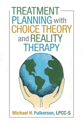 Treatment Planning with Choice Theory and Reality Therapy by Fulkerson Lpcc-S, Michael H.