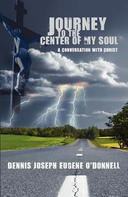 Journey to the Center of My Soul by O'Donnell, Dennis Joseph Eugene