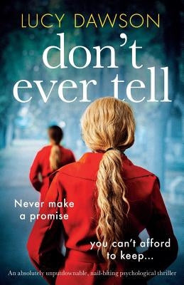 Don't Ever Tell: An absolutely unputdownable, nail-biting psychological thriller by Dawson, Lucy