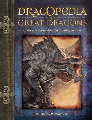 Dracopedia the Great Dragons: An Artist's Field Guide and Drawing Journal by O'Connor, William
