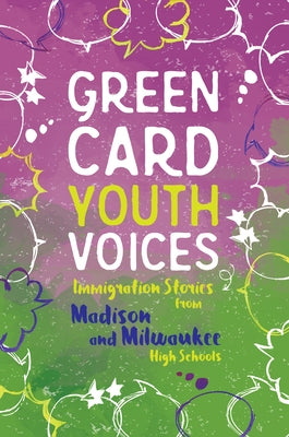 Immigration Stories from Madison and Milwaukee High Schools: Green Card Youth Voices Paperback Green Card Voices