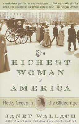 The Richest Woman in America: Hetty Green in the Gilded Age by Wallach, Janet