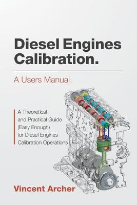 Diesel Engines Calibration. a Users Manual.: A Theoretical and Practical Guide (Easy Enough) for Diesel Engines Calibration Operations Paperback Createspace Independent Publishing Platform