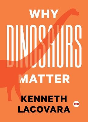 Why Dinosaurs Matter by Lacovara, Kenneth