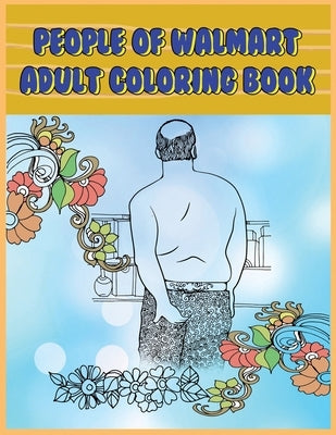 People of Walmart: Adult Coloring Book: Funny and Hilarious Pages of the Creatures of Walmart for your Relaxation, Stress Relief and Laug by Color, Prime