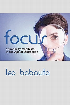 Focus: A Simplicity Manifesto in the Age of Distraction by Babauta, Leo