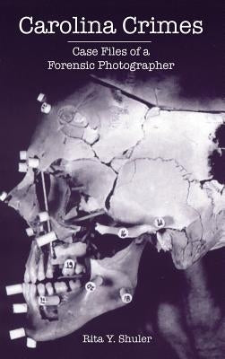 Carolina Crimes: Case Files of a Forensic Photographer by Shuler, Rita Y.