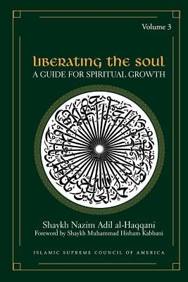 Liberating the Soul: A Guide for Spiritual Growth, Volume Three by Al-Haqqani, Shaykh Nazim Adil