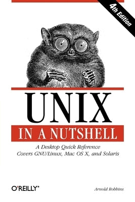 Unix in a Nutshell: A Desktop Quick Reference - Covers Gnu/Linux, Mac OS X, and Solaris by Robbins, Arnold