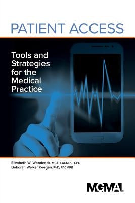 Patient Access: Tools and Strategies for the Medical Practice by Woodcock, Elizabeth