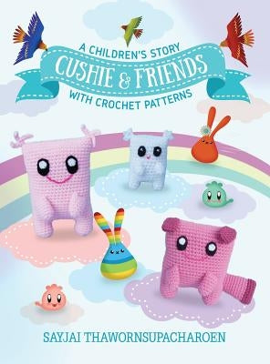 Cushie and Friends: a children's story with crochet patterns by Thawornsupacharoen, Sayjai