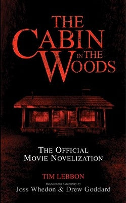 The Cabin in the Woods: The Official Movie Novelization by Lebbon, Tim