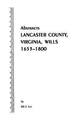 Abstracts [Of] Lancaster County, Virginia, Wills, 1653-1800 by Lee, Ida J.