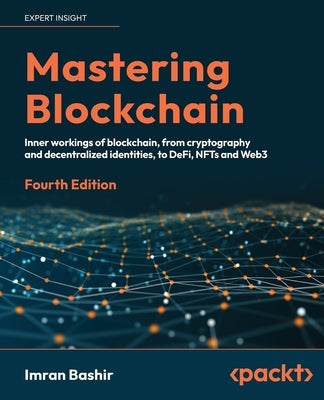 Mastering Blockchain - Fourth Edition: Inner workings of blockchain, from cryptography and decentralized identities, to DeFi, NFTs and Web3 Paperback Packt Publishing
