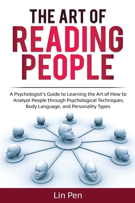 The Art of Reading People: A Psychologist's Guide to Learning the Art of How to Analyze People through Psychological Techniques, Body Language, a by Pen, Lin